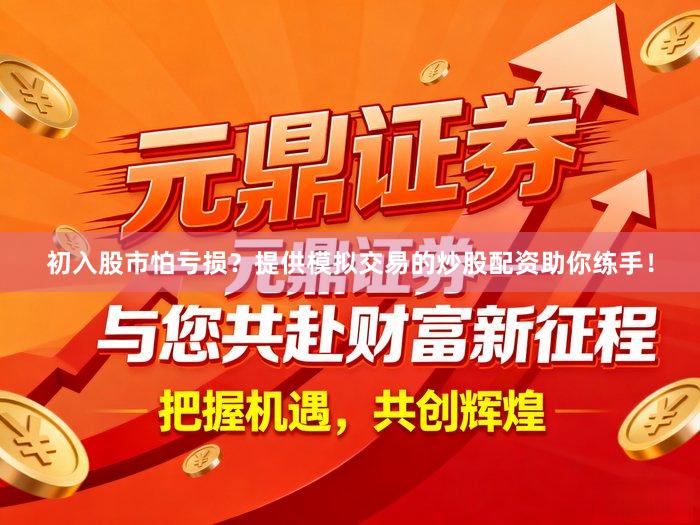 初入股市怕亏损？提供模拟交易的炒股配资助你练手！