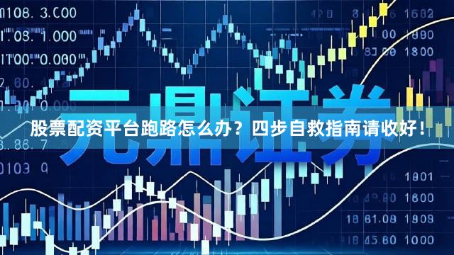 股票配资平台跑路怎么办？四步自救指南请收好！