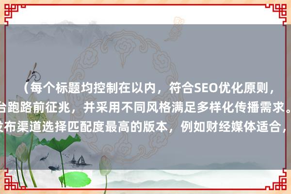 （每个标题均控制在以内，符合SEO优化原则，包含核心关键词配资平台跑路前征兆，并采用不同风格满足多样化传播需求。建议根据具体发布渠道选择匹配度最高的版本，例如财经媒体适合，投资教育类内容适合，行业分析类适合。）