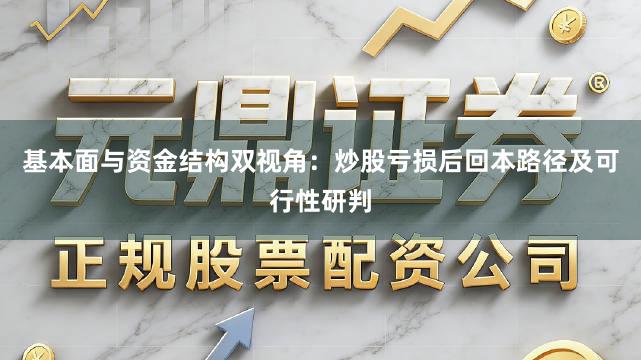 基本面与资金结构双视角：炒股亏损后回本路径及可行性研判
