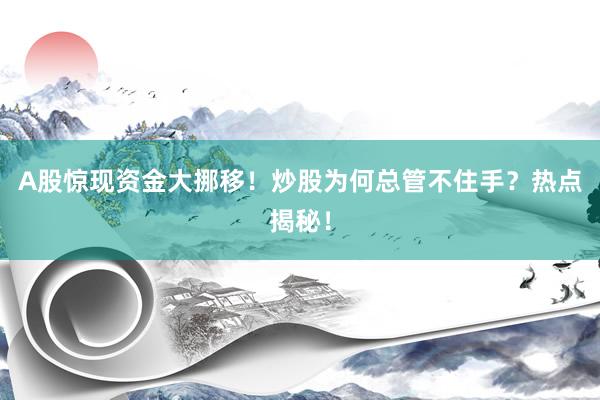 A股惊现资金大挪移!炒股为何总管不住手?热点揭秘!
