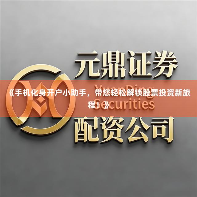 《手机化身开户小助手，带您轻松解锁股票投资新旅程！》