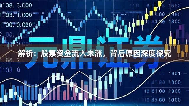 解析：股票资金流入未涨，背后原因深度探究