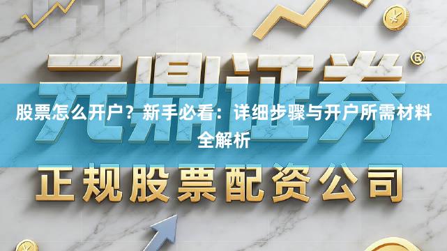 股票怎么开户？新手必看：详细步骤与开户所需材料全解析