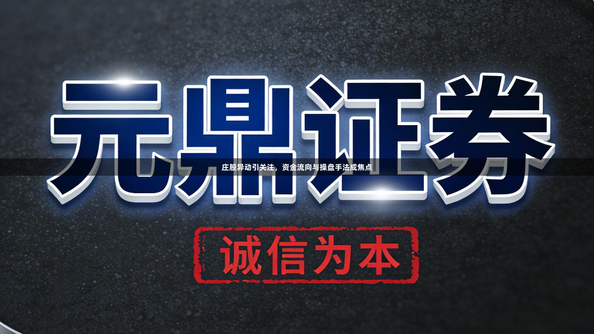 庄股异动引关注，资金流向与操盘手法成焦点
