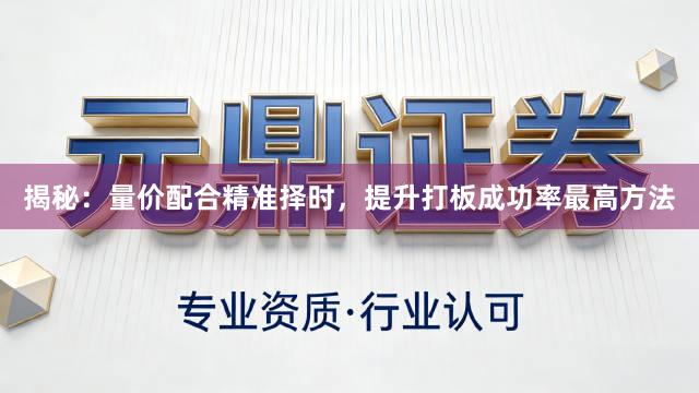 揭秘：量价配合精准择时，提升打板成功率最高方法